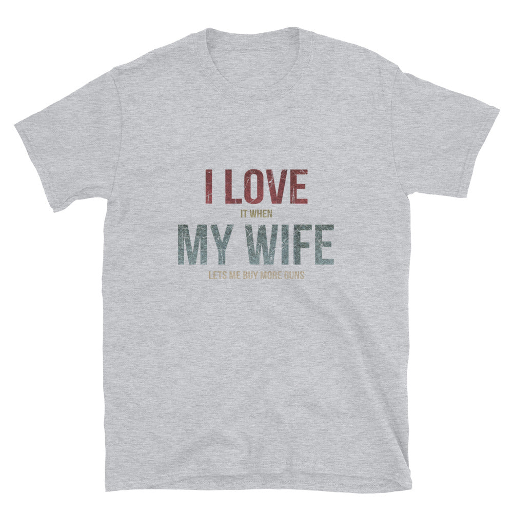 I love it when my wife buy me guns Short-Sleeve Unisex T-Shirt