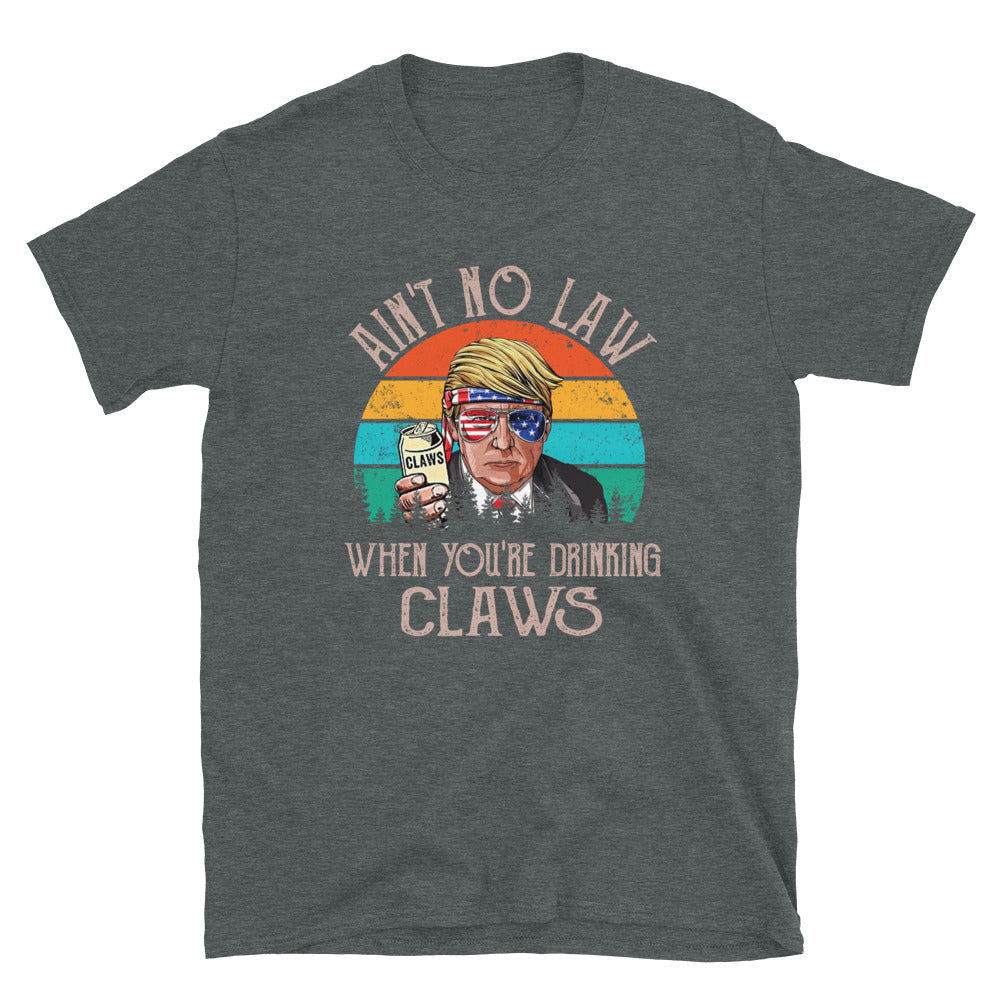 Ain't no Law when you're drinking Claws Short-Sleeve Unisex T-Shirt