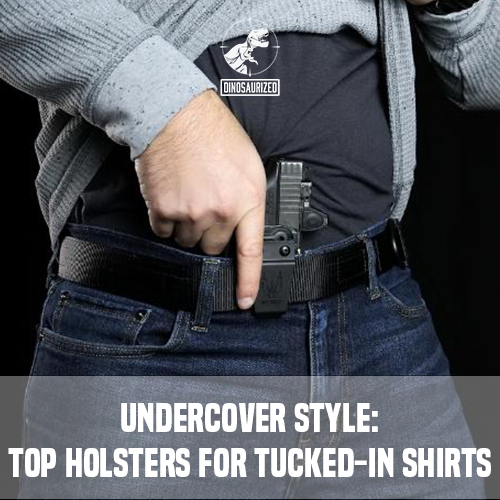 Undercover Style: Top Holsters for Tucked-In Shirts &amp; Concealed Carry