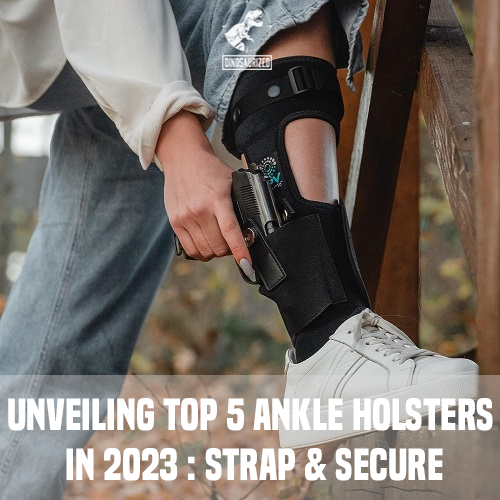 Unveiling Top 5 Ankle Holsters in 2023 : Strap & Secure