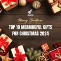 Top 10 Meaningful Gifts For Christmas 2024