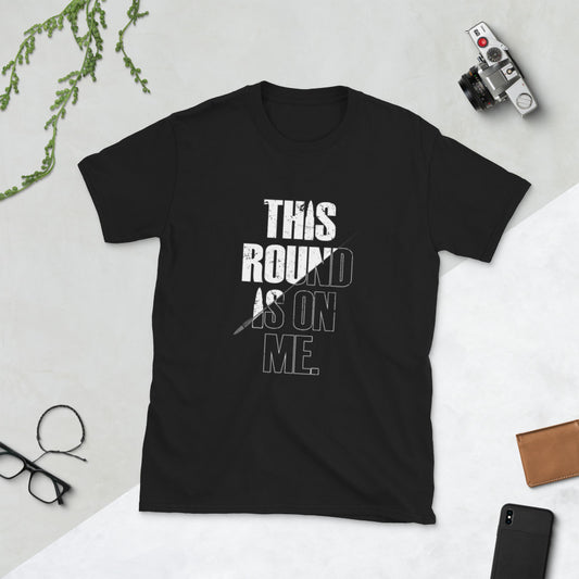 Camiseta unisex de manga corta This Round Is On Me