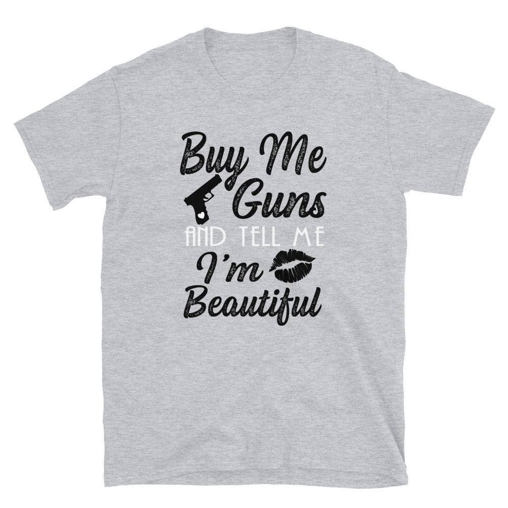 Buy me a gun and tell me I'm Beautiful Short-Sleeve Unisex T-Shirt