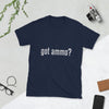 Got Ammo? Short-Sleeve Unisex T-Shirt