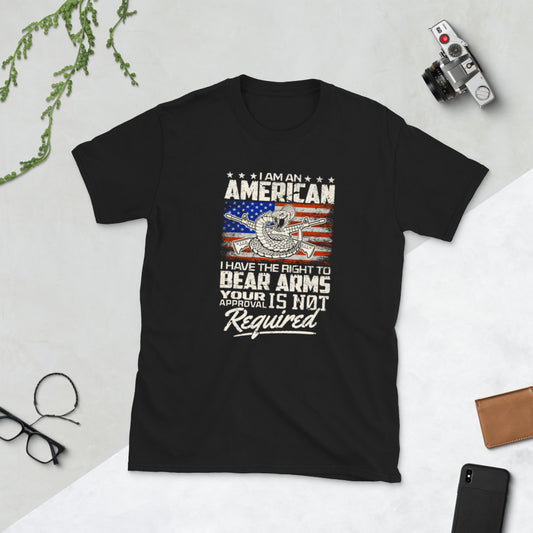 I am an American, I have the right to bear arms, your approval is not required Short-Sleeve Unisex T-Shirt
