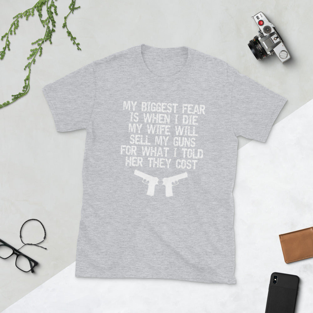My Biggest Fear Is When I Die My Wife Will Sell My Guns Short-Sleeve Unisex T-Shirt